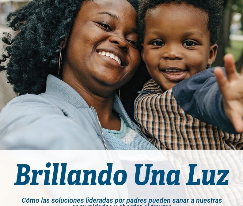 Brillando Una Luz: Cómo las soluciones lideradas por padres pueden sanar a nuestras comunidades y abordar el trauma